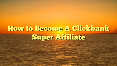 How to Become A Clickbank Super Affiliate