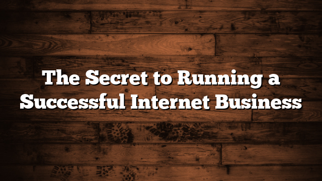 The Secret to Running a Successful Internet Business