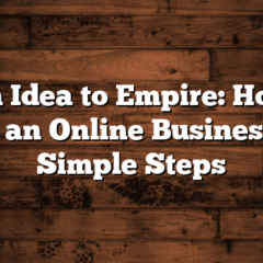 From Idea to Empire: How to Start an Online Business in 7 Simple Steps