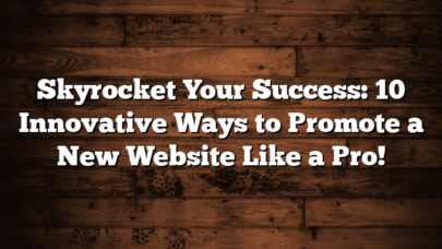 Skyrocket Your Success: 10 Innovative Ways to Promote a New Website Like a Pro!