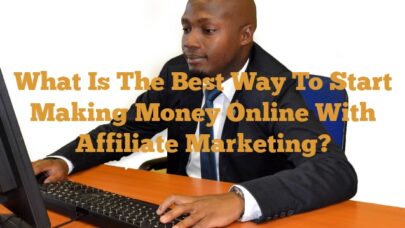 What is the best way to start making money online with affiliate marketing?