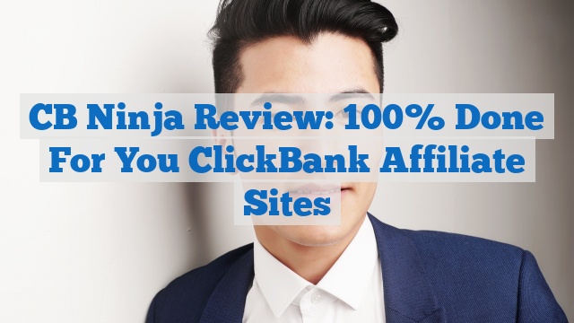 CB Ninja Review: 100% Done For You ClickBank Affiliate Sites