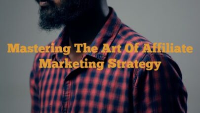 Mastering the Art of Affiliate Marketing Strategy