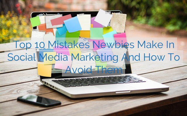 Top 10 Mistakes Newbies Make in Social Media Marketing and How to Avoid Them